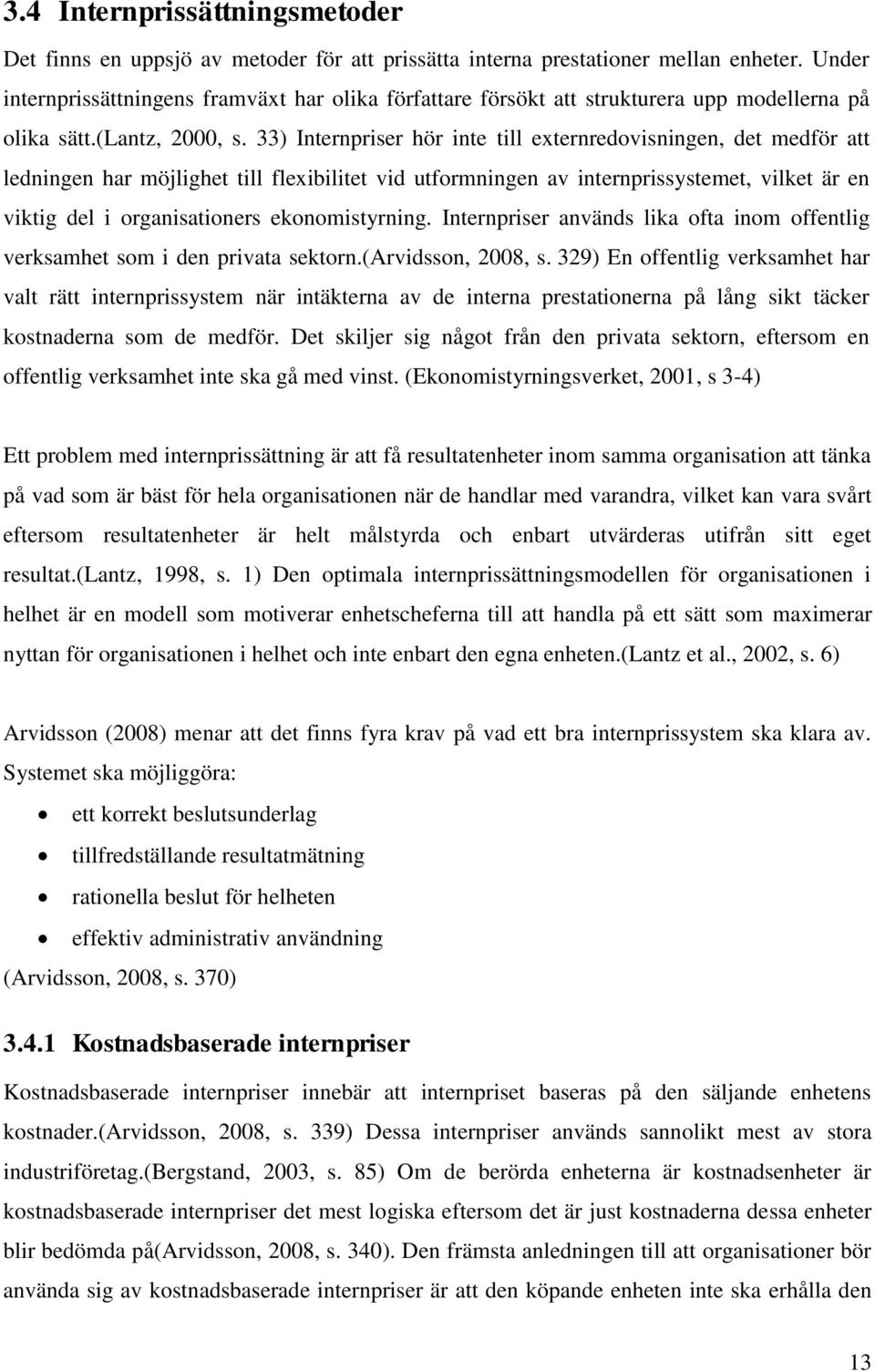 33) Internpriser hör inte till externredovisningen, det medför att ledningen har möjlighet till flexibilitet vid utformningen av internprissystemet, vilket är en viktig del i organisationers