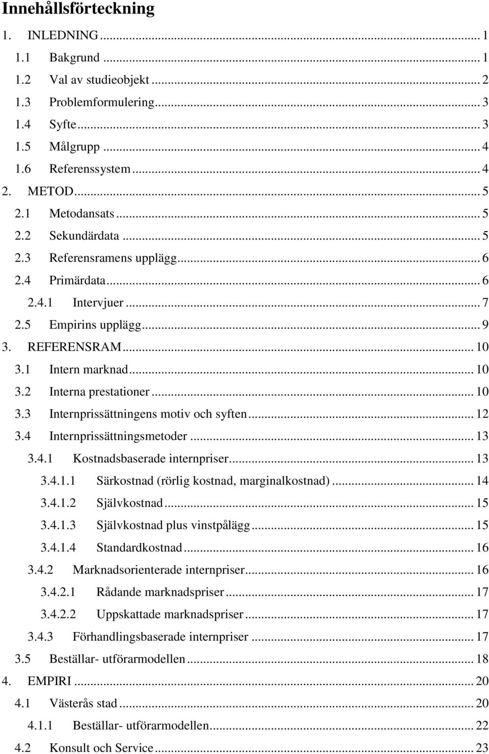 .. 10 3.3 Internprissättningens motiv och syften... 12 3.4 Internprissättningsmetoder... 13 3.4.1 Kostnadsbaserade internpriser... 13 3.4.1.1 Särkostnad (rörlig kostnad, marginalkostnad)... 14 3.4.1.2 Självkostnad.