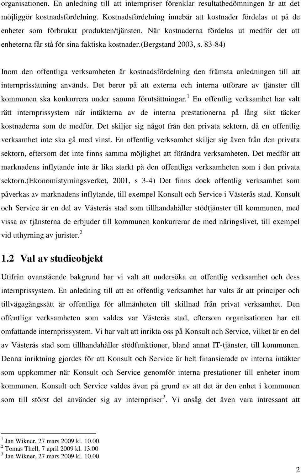 (bergstand 2003, s. 83-84) Inom den offentliga verksamheten är kostnadsfördelning den främsta anledningen till att internprissättning används.