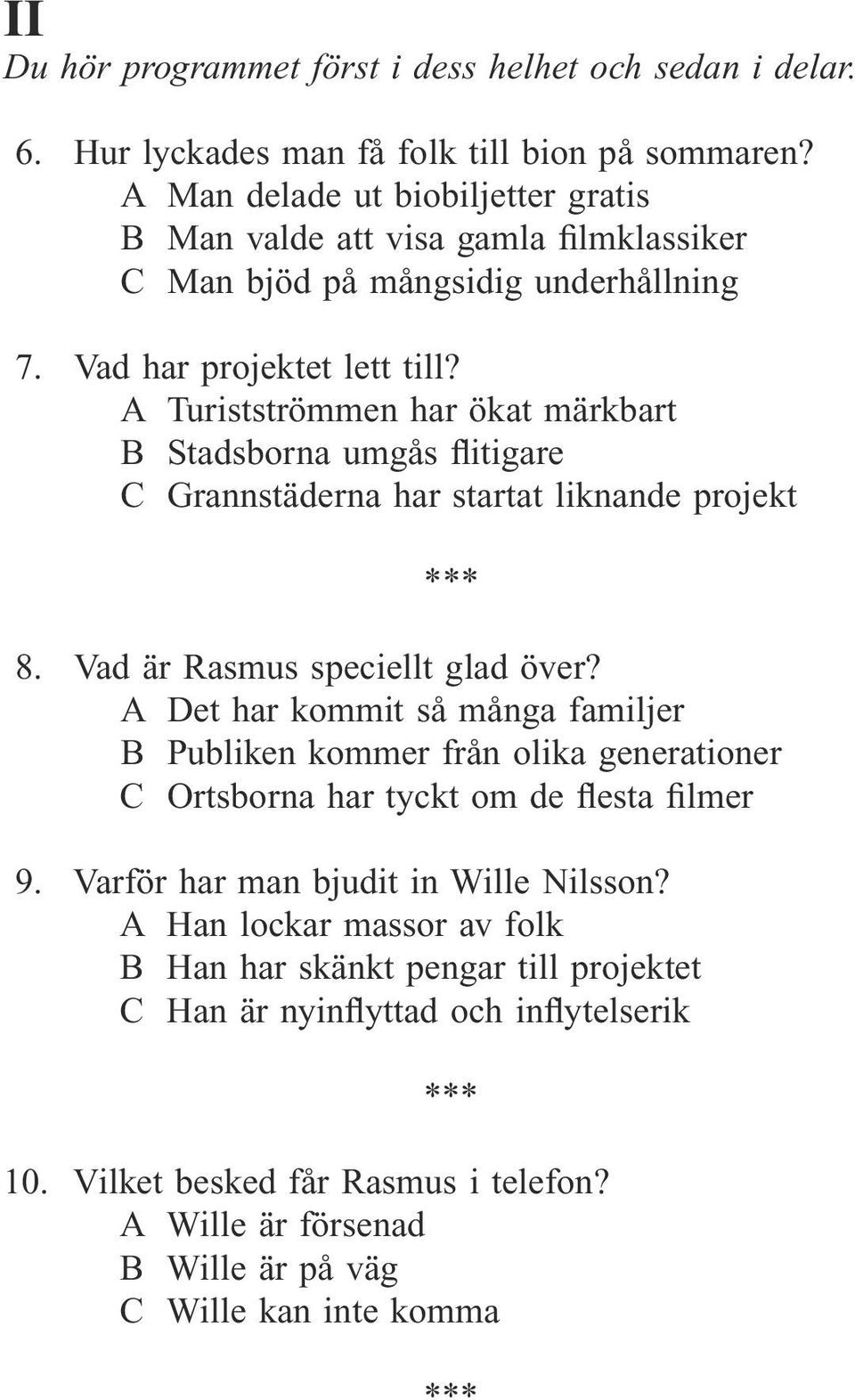 A Turistströmmen har ökat märkbart B Stadsborna umgås flitigare C Grannstäderna har startat liknande projekt 8. Vad är Rasmus speciellt glad över?