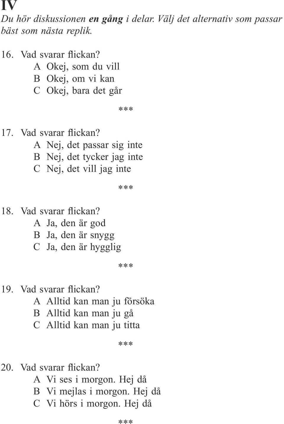 A Nej, det passar sig inte B Nej, det tycker jag inte C Nej, det vill jag inte 18. Vad svarar flickan?