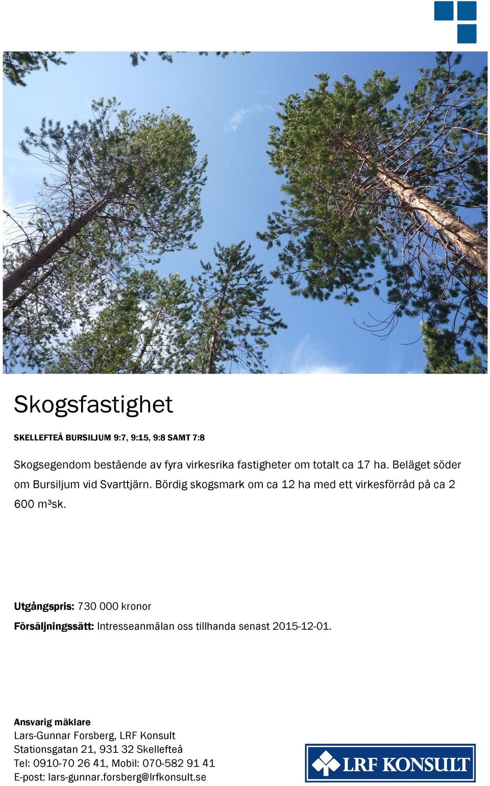 Utgångspris: 730 000 kronor Försäljningssätt: Intresseanmälan oss tillhanda senast 2015-12-01.