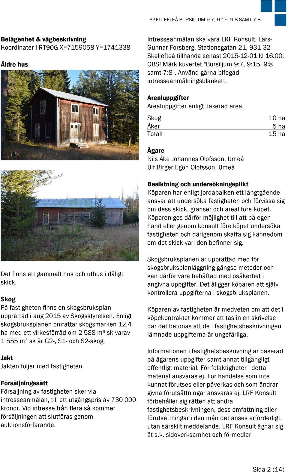 Arealuppgifter Arealuppgifter enligt Taxerad areal Skog 10 ha Åker 5 ha Totalt 15 ha Ägare Nils Åke Johannes Olofsson, Umeå Ulf Birger Egon Olofsson, Umeå Besiktning och undersökningsplikt Köparen