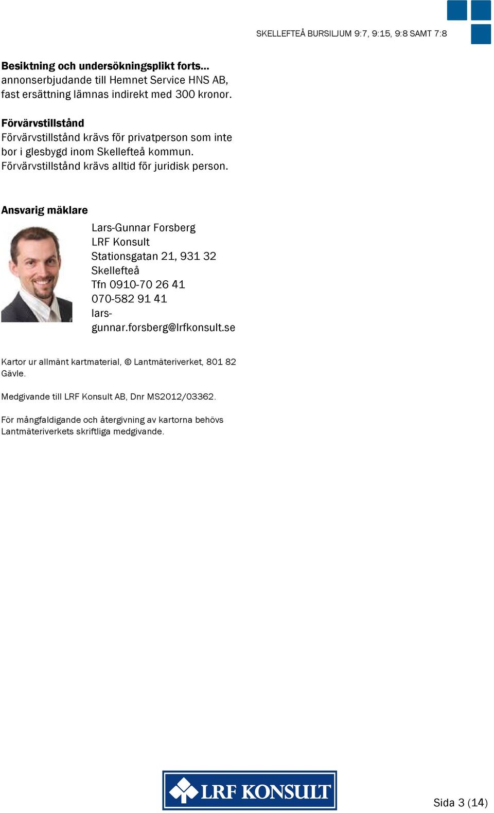 Ansvarig mäklare Lars-Gunnar Forsberg LRF Konsult Stationsgatan 21, 931 32 Skellefteå Tfn 0910-70 26 41 070-582 91 41 larsgunnar.forsberg@lrfkonsult.