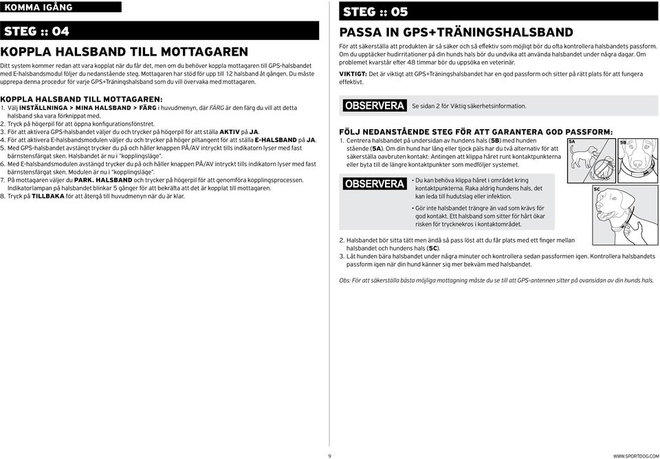 STEG :: 05 PASSA IN GPS+TRÄNINGSHALSBAND För att säkerställa att produkten är så säker och så effektiv som möjligt bör du ofta kontrollera halsbandets passform.