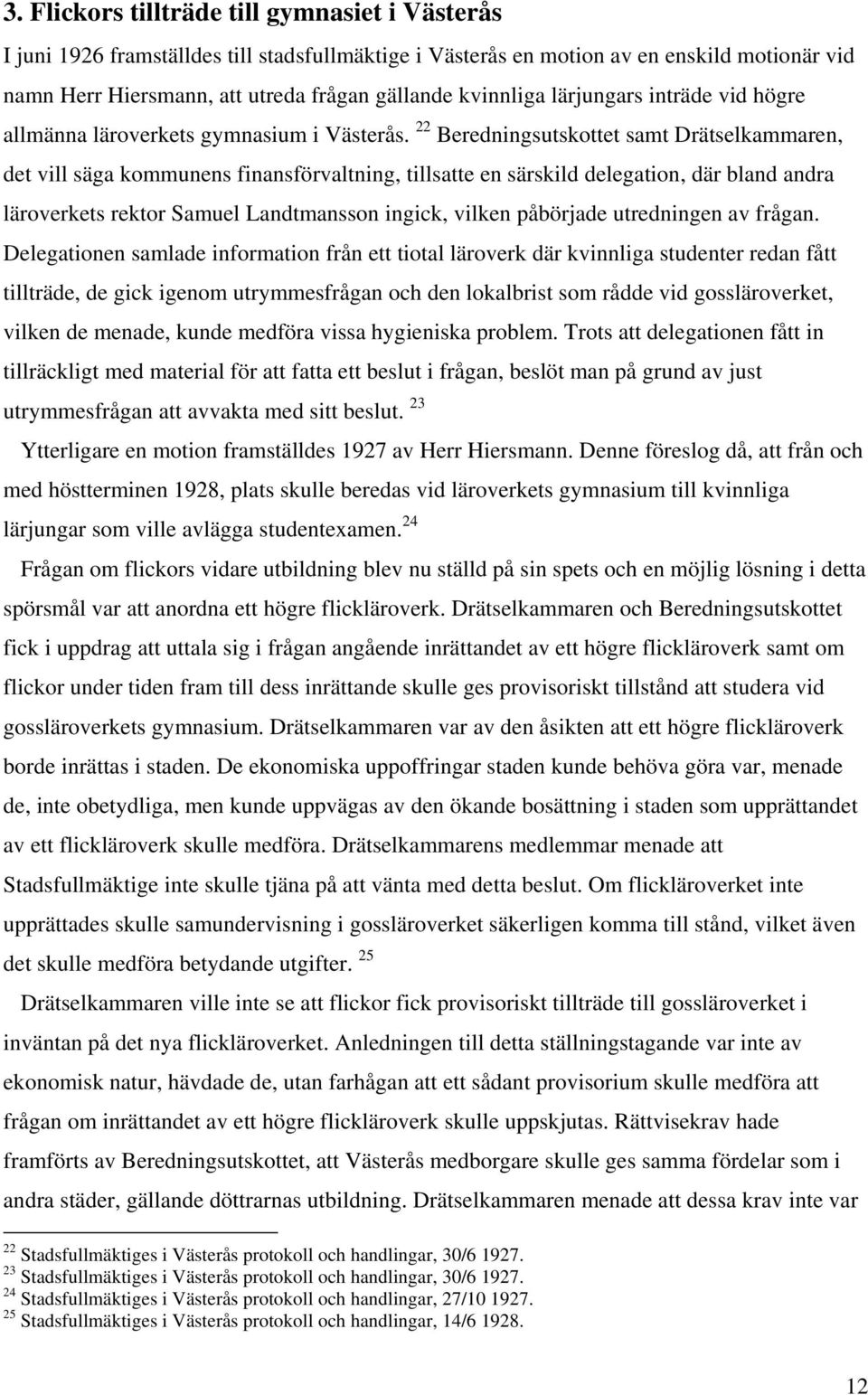 22 Beredningsutskottet samt Drätselkammaren, det vill säga kommunens finansförvaltning, tillsatte en särskild delegation, där bland andra läroverkets rektor Samuel Landtmansson ingick, vilken