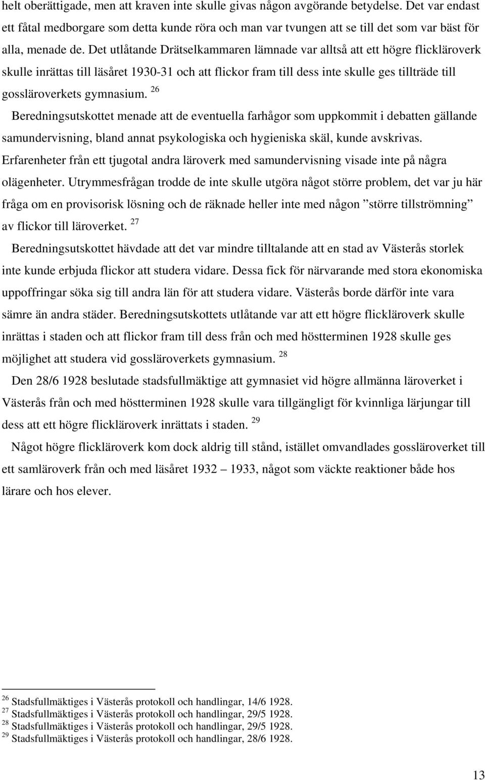 Det utlåtande Drätselkammaren lämnade var alltså att ett högre flickläroverk skulle inrättas till läsåret 1930-31 och att flickor fram till dess inte skulle ges tillträde till gossläroverkets