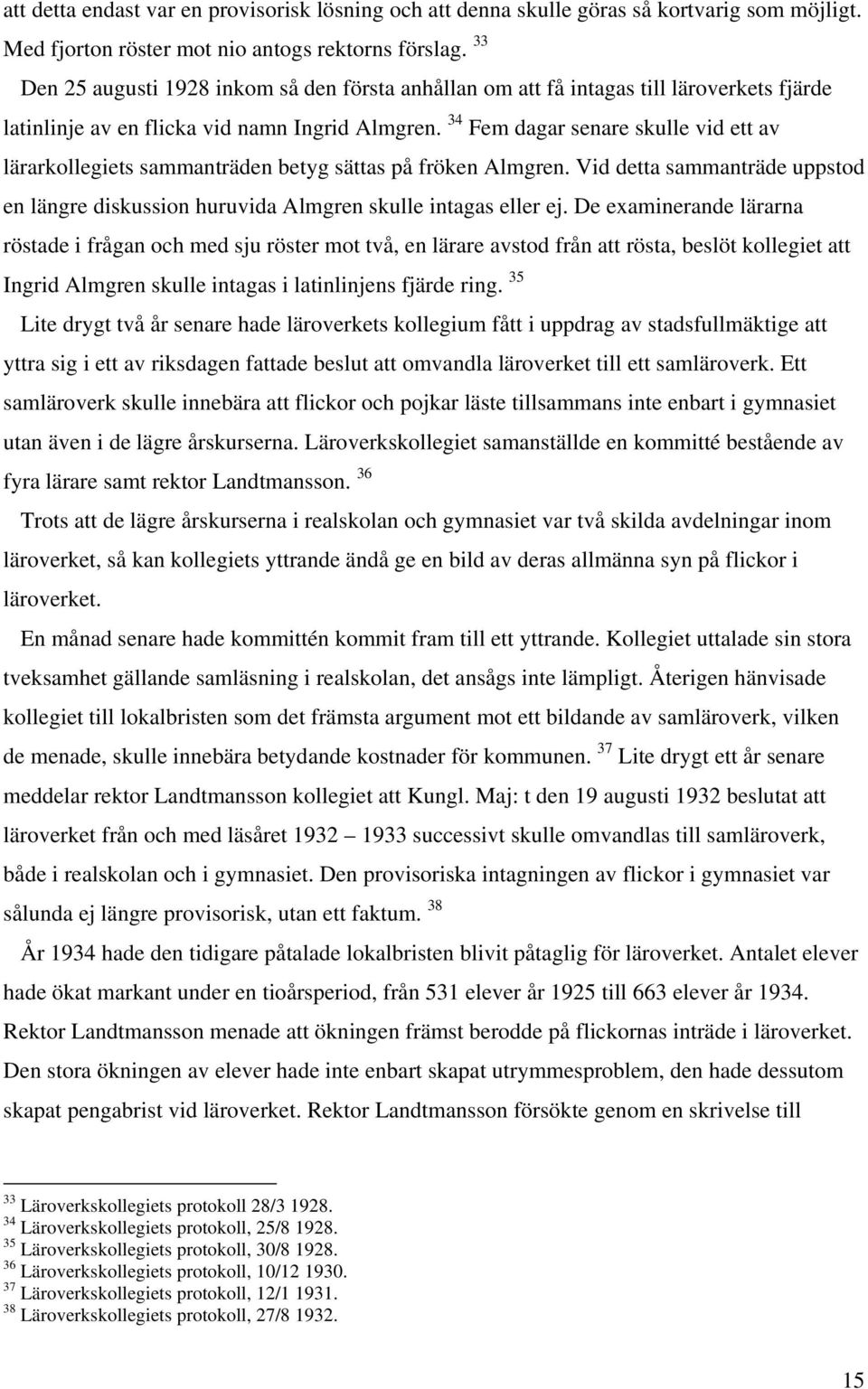 34 Fem dagar senare skulle vid ett av lärarkollegiets sammanträden betyg sättas på fröken Almgren. Vid detta sammanträde uppstod en längre diskussion huruvida Almgren skulle intagas eller ej.