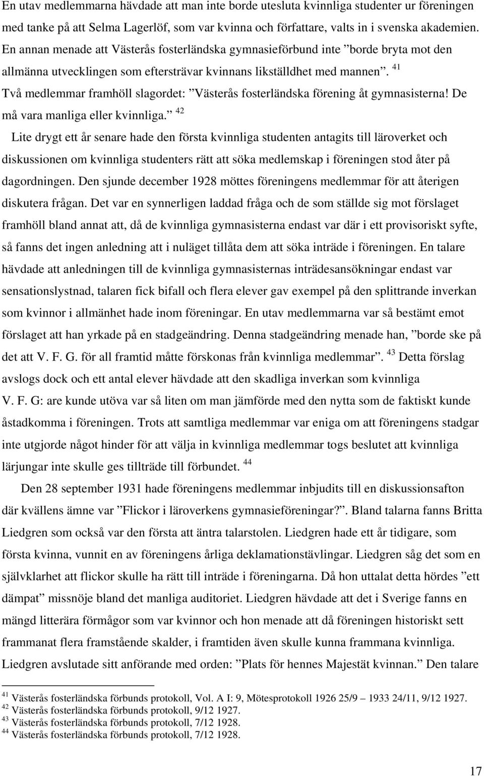 41 Två medlemmar framhöll slagordet: Västerås fosterländska förening åt gymnasisterna! De må vara manliga eller kvinnliga.