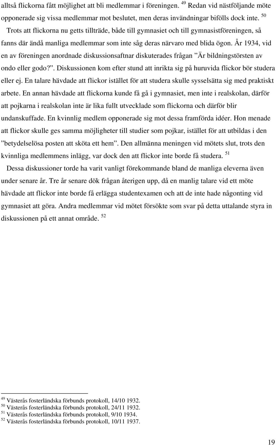 År 1934, vid en av föreningen anordnade diskussionsaftnar diskuterades frågan Är bildningstörsten av ondo eller godo?