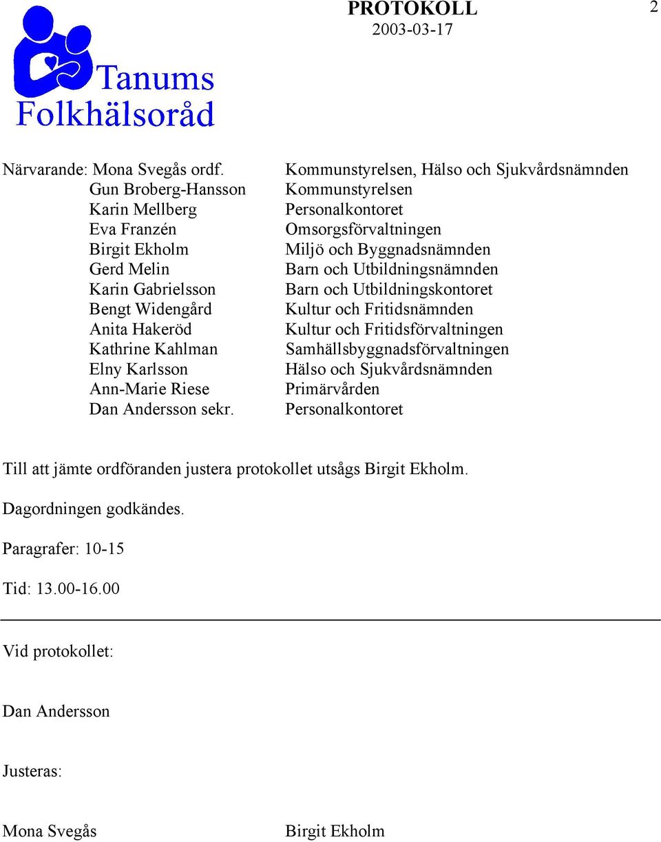 sekr. Kommunstyrelsen, Hälso och Sjukvårdsnämnden Kommunstyrelsen Personalkontoret Omsorgsförvaltningen Miljö och Byggnadsnämnden Barn och Utbildningsnämnden Barn och