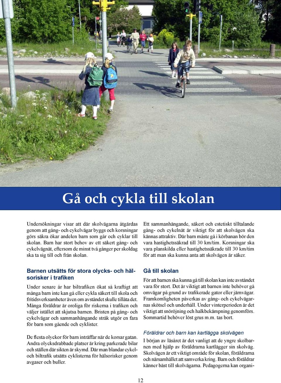 Ett sammanhängande, säkert och estetiskt tilltalande gång- och cykelnät är viktigt för att skolvägen ska kännas attraktiv. Där barn måste gå i körbanan bör den vara hastighetssäkrad till 30 km/tim.