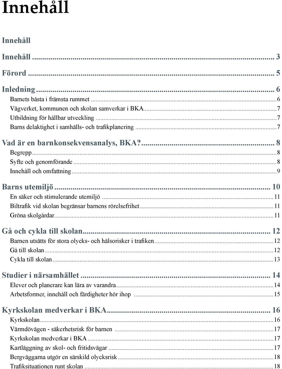 .. 10 En säker och stimulerande utemiljö...11 Biltrafik vid skolan begränsar barnens rörelsefrihet...11 Gröna skolgårdar...11 Gå och cykla till skolan.