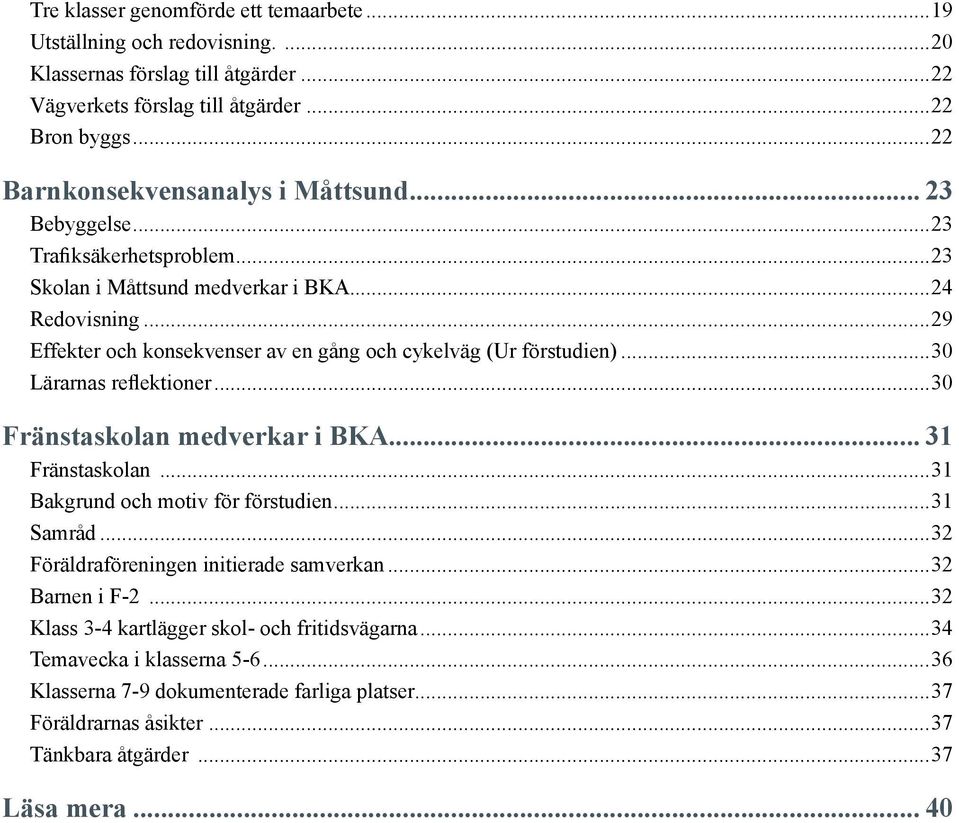 ..29 Effekter och konsekvenser av en gång och cykelväg (Ur förstudien)...30 Lärarnas reflektioner...30 Fränstaskolan medverkar i BKA... 31 Fränstaskolan...31 Bakgrund och motiv för förstudien.