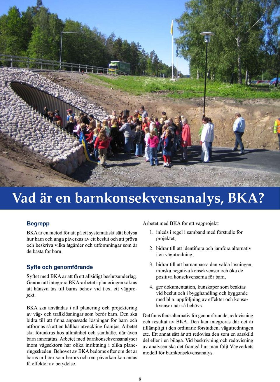 Syfte och genomförande Syftet med BKA är att få ett allsidigt beslutsunderlag. Genom att integrera BKA-arbetet i planeringen säkras att hänsyn tas till barns behov vid t.ex. ett vägprojekt.