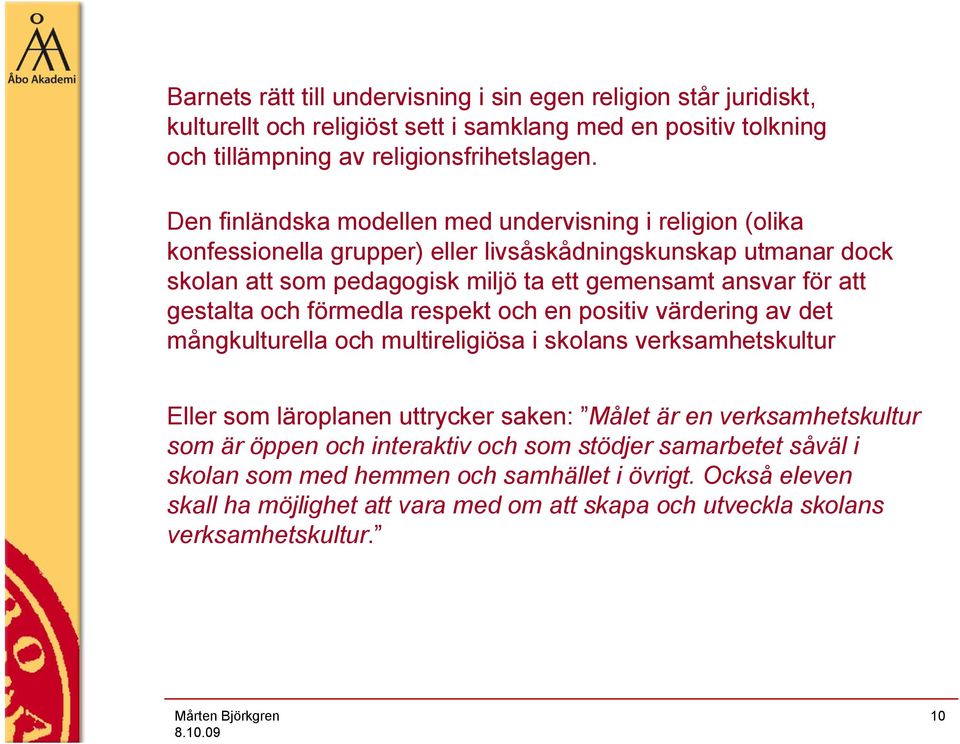 gestalta och förmedla respekt och en positiv värdering av det mångkulturella och multireligiösa i skolans verksamhetskultur Eller som läroplanen uttrycker saken: Målet är en
