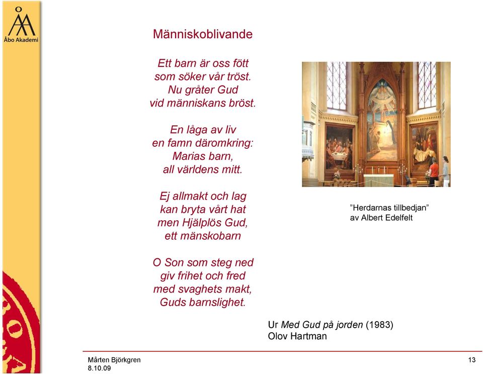 Ej allmakt och lag kan bryta vårt hat men Hjälplös Gud, ett mänskobarn Herdarnas tillbedjan av
