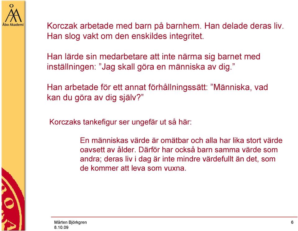 Han arbetade för ett annat förhållningssätt: Människa, vad kan du göra av dig själv?