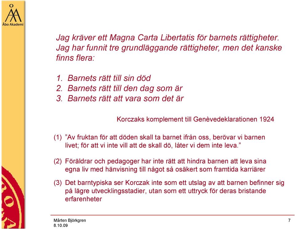Barnets rätt att vara som det är Korczaks komplement till Genèvedeklarationen 1924 (1) Av fruktan för att döden skall ta barnet ifrån oss, berövar vi barnen livet; för att vi inte vill