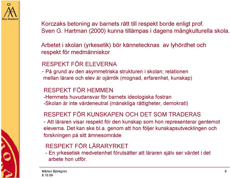 ojämlik (mognad, erfarenhet, kunskap) RESPEKT FÖR HEMMEN -Hemmets huvudansvar för barnets ideologiska fostran -Skolan är inte värdeneutral (mänskliga rättigheter, demokrati) RESPEKT FÖR KUNSKAPEN OCH