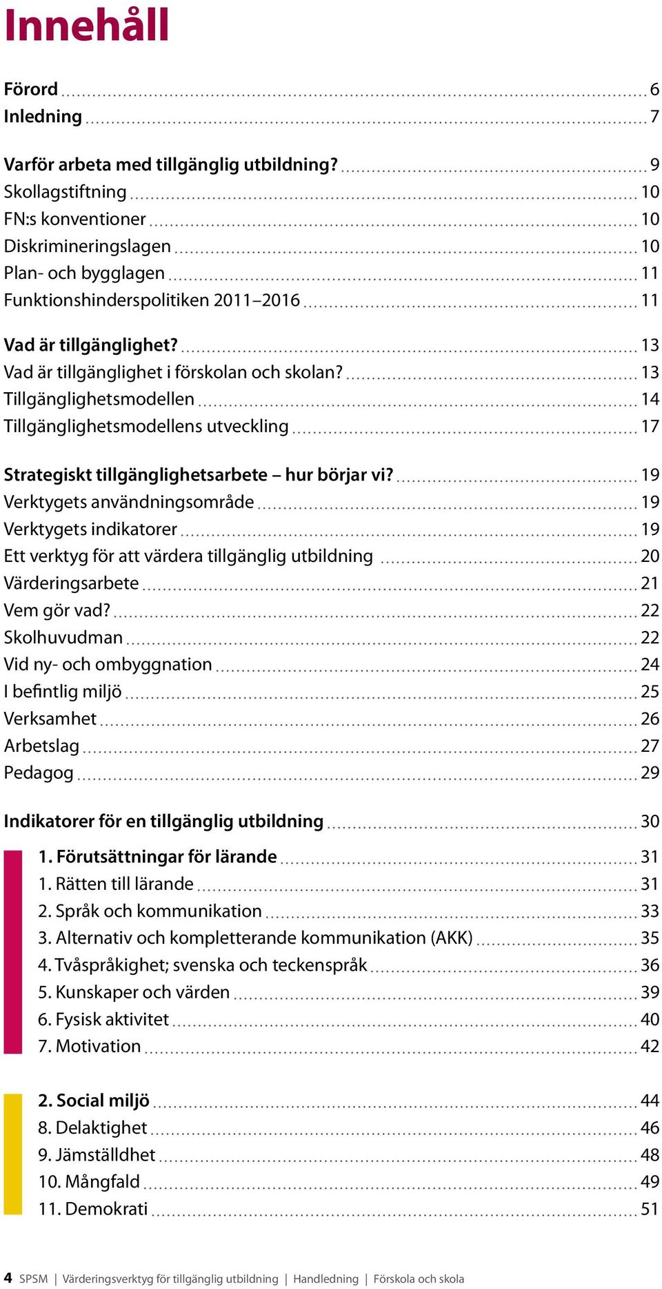 13 Tillgänglighetsmodellen 14 Tillgänglighetsmodellens utveckling 17 Strategiskt tillgänglighets arbete hur börjar vi?