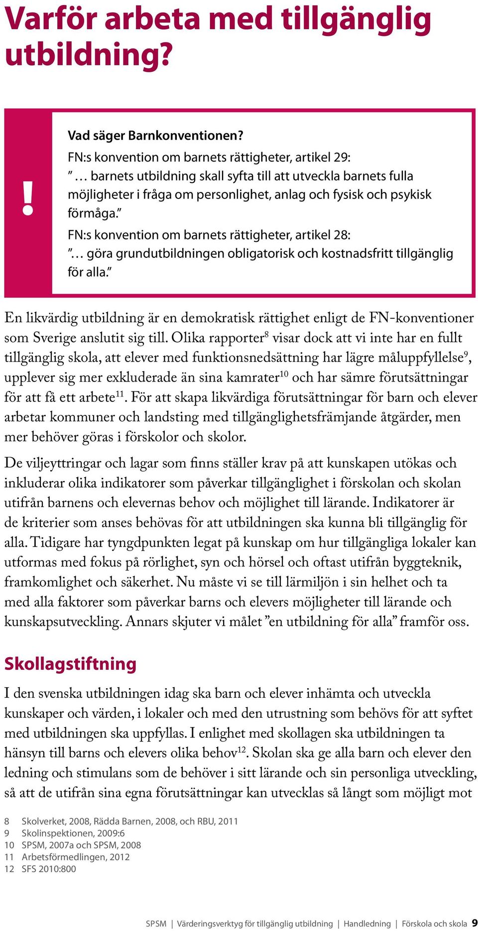 FN:s konvention om barnets rättigheter, artikel 28: göra grundutbildningen obligatorisk och kostnadsfritt tillgänglig för alla.