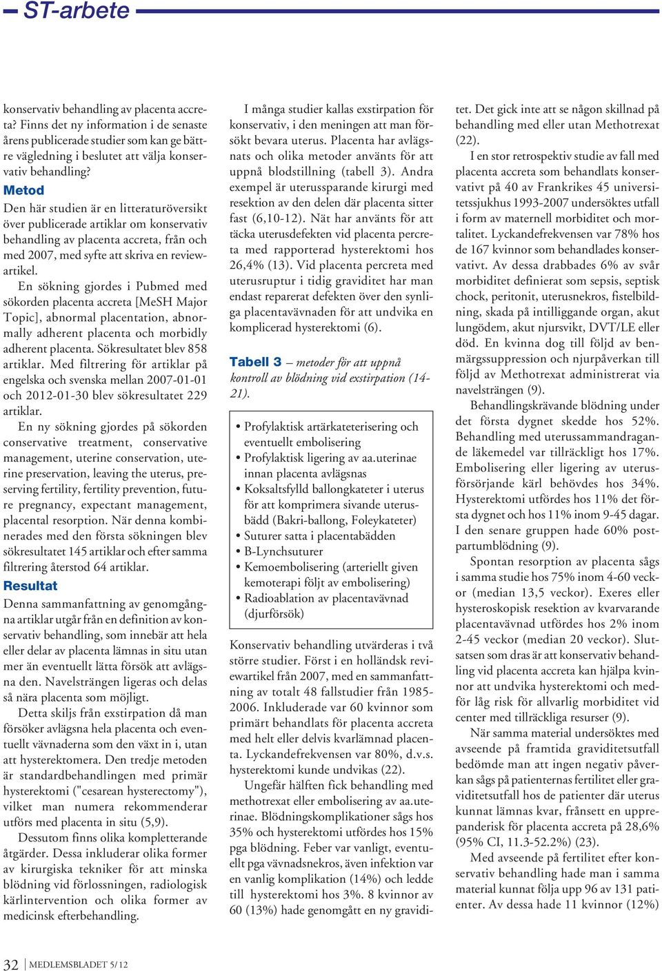 En sökning gjordes i Pubmed med sökorden placenta accreta [MeSH Major Topic], abnormal placentation, abnormally adherent placenta och morbidly adherent placenta. Sökresultatet blev 858 artiklar.