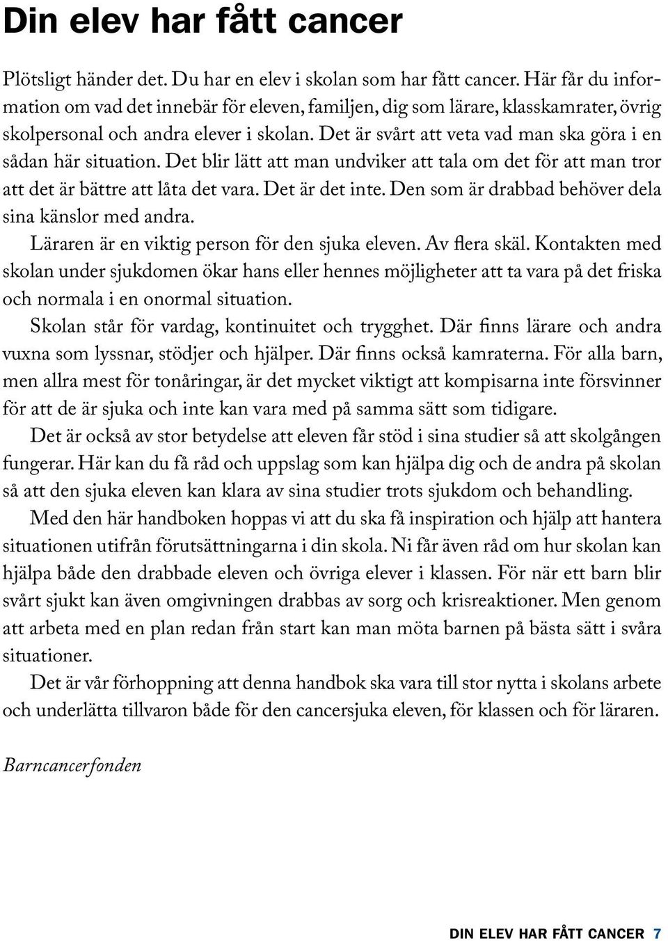 Det är svårt att veta vad man ska göra i en sådan här situation. Det blir lätt att man undviker att tala om det för att man tror att det är bättre att låta det vara. Det är det inte.