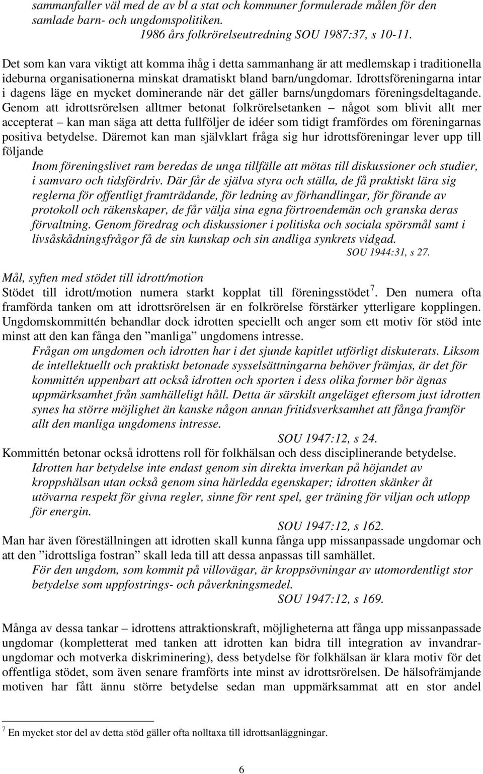 Idrottsföreningarna intar i dagens läge en mycket dominerande när det gäller barns/ungdomars föreningsdeltagande.