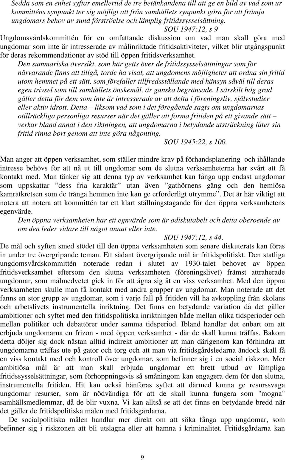 SOU 1947:12, s 9 Ungdomsvårdskommittén för en omfattande diskussion om vad man skall göra med ungdomar som inte är intresserade av målinriktade fritidsaktiviteter, vilket blir utgångspunkt för deras