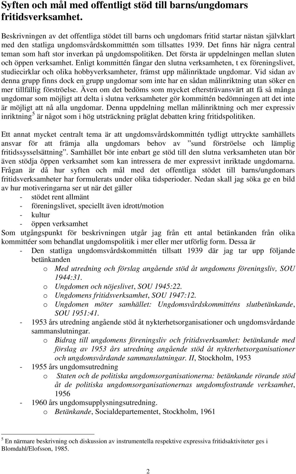 Det finns här några central teman som haft stor inverkan på ungdomspolitiken. Det första är uppdelningen mellan sluten och öppen verksamhet.