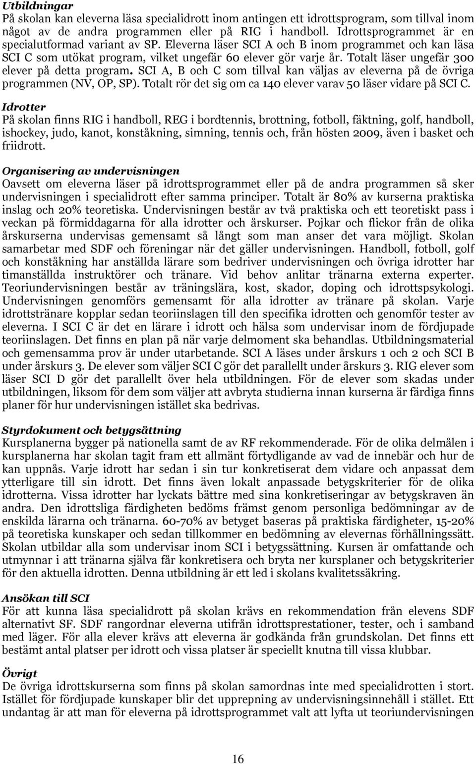 Totalt läser ungefär 300 elever på detta program. SCI A, B och C som tillval kan väljas av eleverna på de övriga programmen (NV, OP, SP).