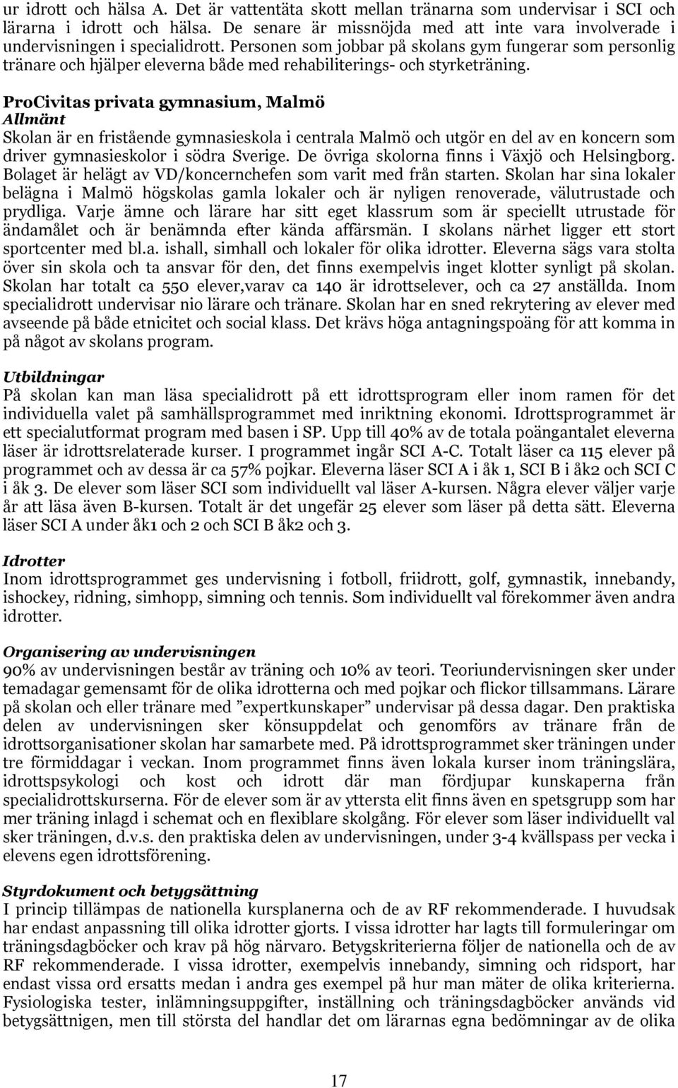 Personen som jobbar på skolans gym fungerar som personlig tränare och hjälper eleverna både med rehabiliterings- och styrketräning.