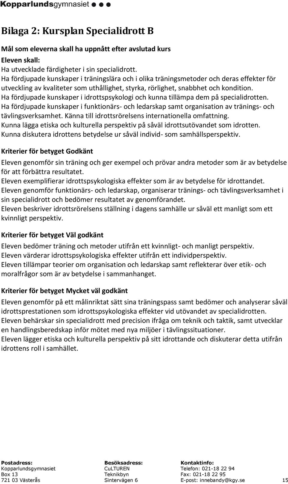 Ha fördjupade kunskaper i idrottspsykologi och kunna tillämpa dem på specialidrotten. Ha fördjupade kunskaper i funktionärs- och ledarskap samt organisation av tränings- och tävlingsverksamhet.