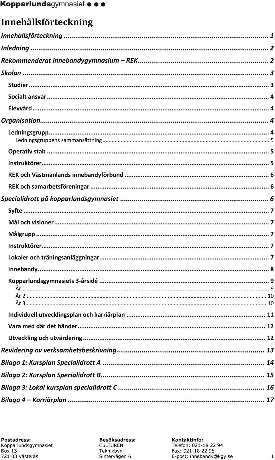 .. 6 Syfte... 7 Mål och visioner... 7 Målgrupp... 7 Instruktörer... 7 Lokaler och träningsanläggningar... 7 Innebandy... 8 Kopparlundsgymnasiets 3-årsidé... 9 År 1... 9 År 2... 10 År 3.