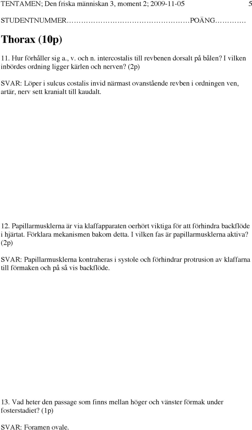 Papillarmusklerna är via klaffapparaten oerhört viktiga för att förhindra backflöde i hjärtat. Förklara mekanismen bakom detta. I vilken fas är papillarmusklerna aktiva?