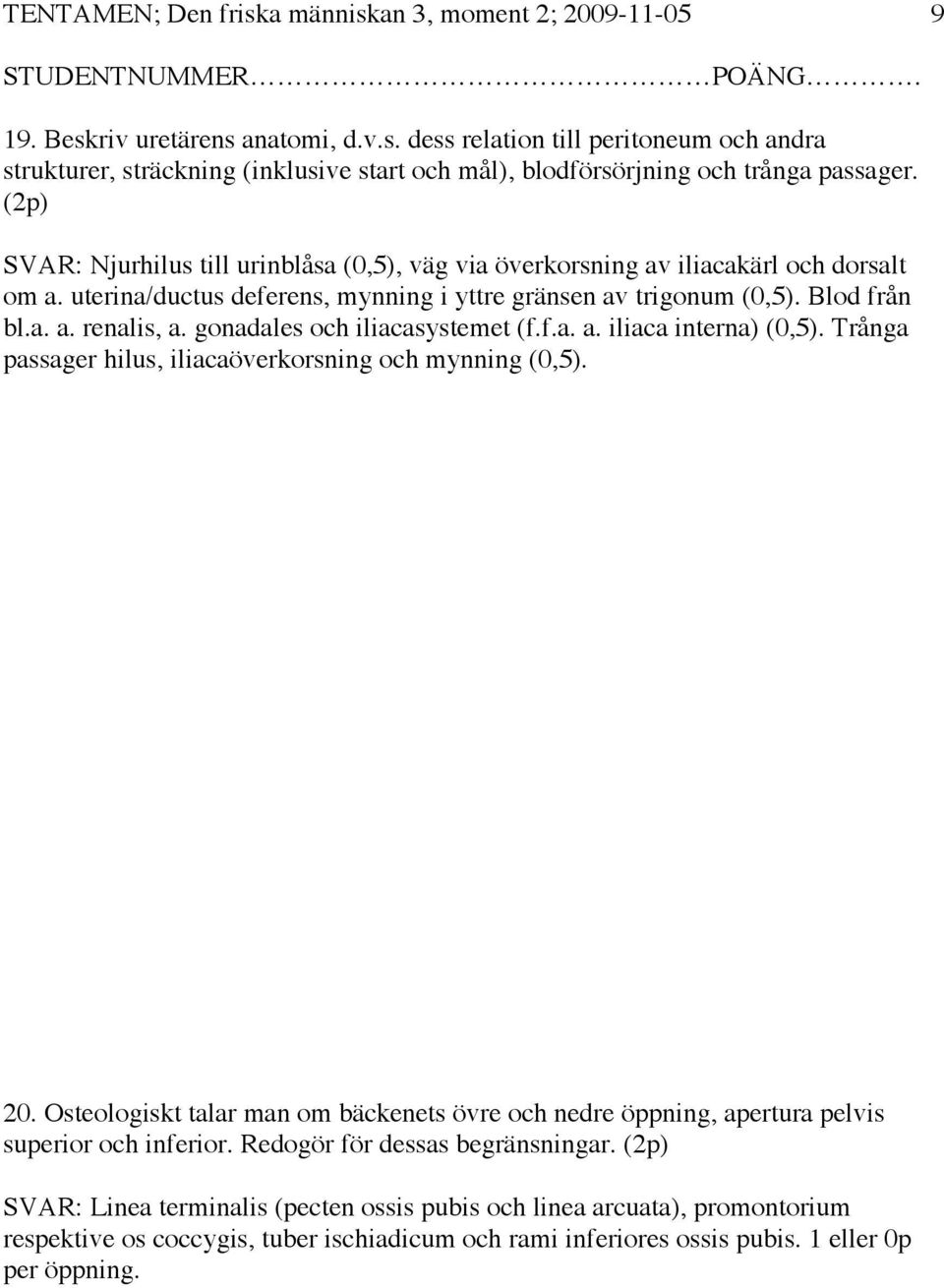 gonadales och iliacasystemet (f.f.a. a. iliaca interna) (0,5). Trånga passager hilus, iliacaöverkorsning och mynning (0,5). 20.