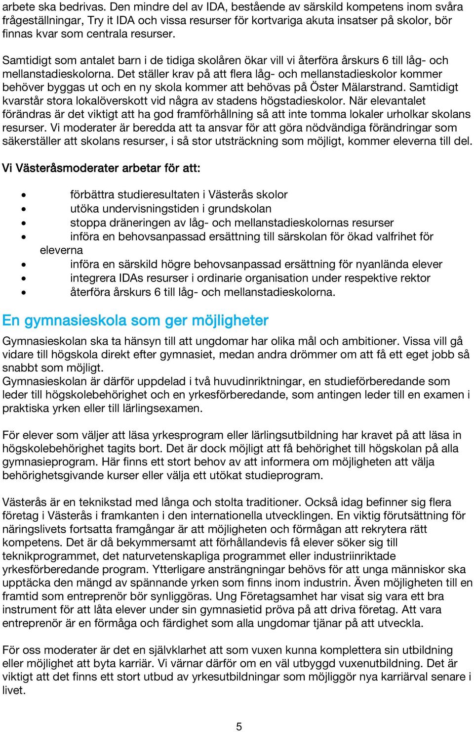 Samtidigt som antalet barn i de tidiga skolåren ökar vill vi återföra årskurs 6 till låg- och mellanstadieskolorna.