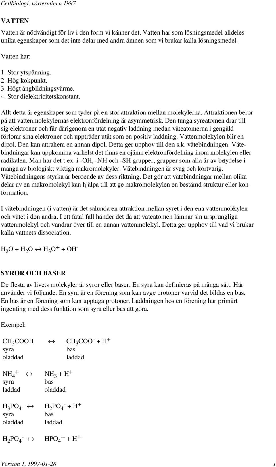 Attraktionen beror på att vattenmolekylernas elektronfördelning är asymmetrisk.