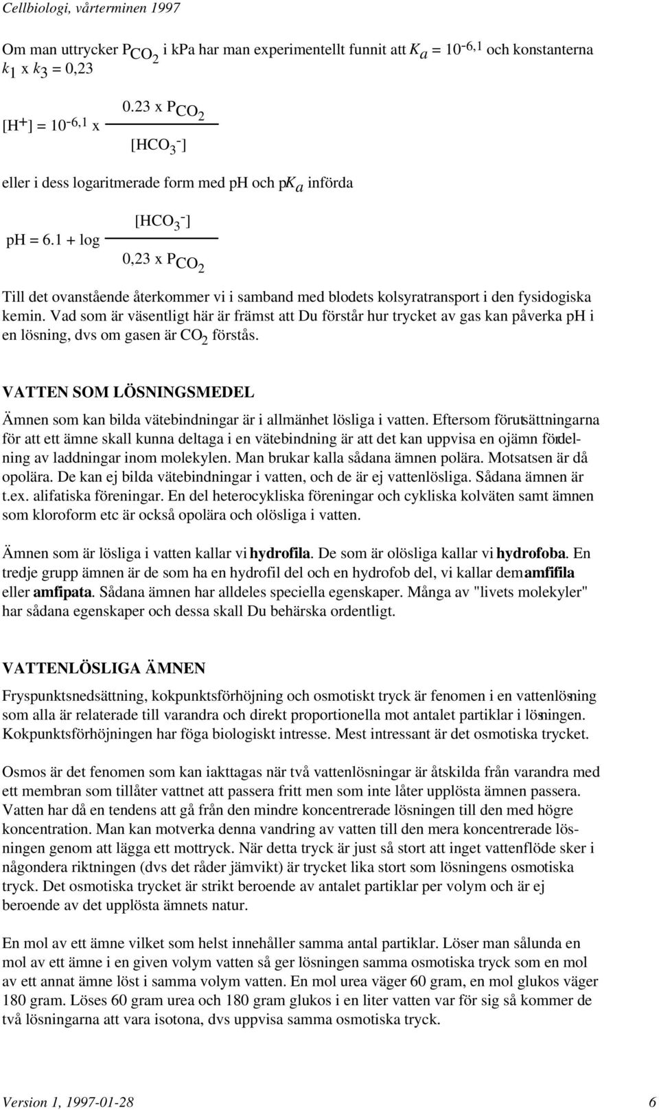 1 + log [HCO 3 0,23 x P CO2 Till det ovanstående återkommer vi i samband med blodets kolsyratransport i den fysiologiska kemin.