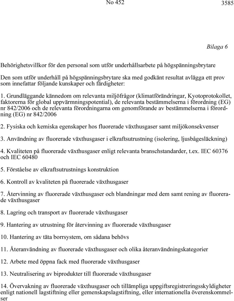 Grundläggande kännedom om relevanta miljöfrågor (klimatförändringar, Kyotoprotokollet, faktorerna för global uppvärmningspotential), de relevanta bestämmelserna i förordning (EG) nr 842/2006 och de