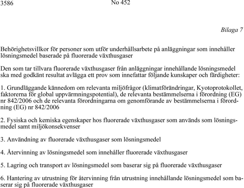 Grundläggande kännedom om relevanta miljöfrågor (klimatförändringar, Kyotoprotokollet, faktorerna för global uppvärmningspotential), de relevanta bestämmelserna i förordning (EG) nr 842/2006 och de