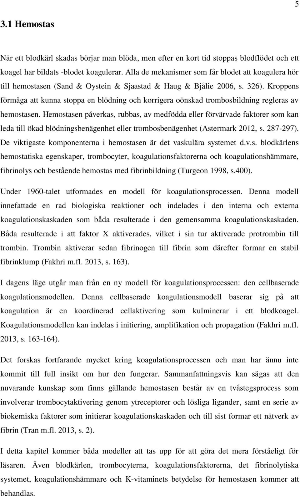 Kroppens förmåga att kunna stoppa en blödning och korrigera oönskad trombosbildning regleras av hemostasen.