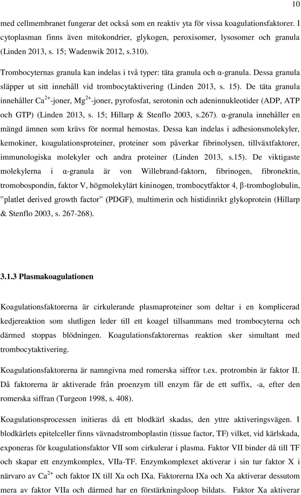 De täta granula innehåller Ca 2+ -joner, Mg 2+ -joner, pyrofosfat, serotonin och adeninnukleotider (ADP, ATP och GTP) (Linden 2013, s. 15; Hillarp & Stenflo 2003, s.267).