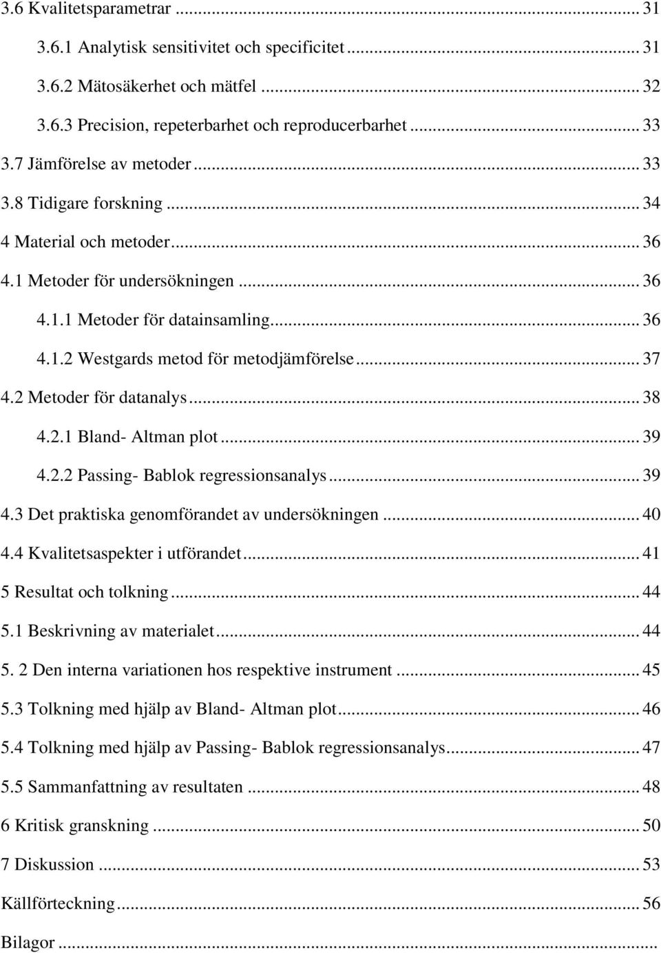 .. 37 4.2 Metoder för datanalys... 38 4.2.1 Bland- Altman plot... 39 4.2.2 Passing- Bablok regressionsanalys... 39 4.3 Det praktiska genomförandet av undersökningen... 40 4.