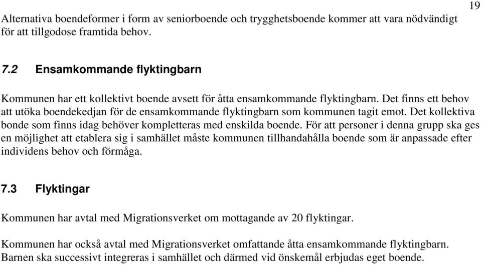 Det finns ett behov att utöka boendekedjan för de ensamkommande flyktingbarn som kommunen tagit emot. Det kollektiva bonde som finns idag behöver kompletteras med enskilda boende.