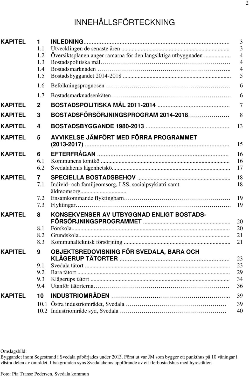 .. 7 KAPITEL 3 BOSTADSFÖRSÖRJNINGSPROGRAM 2014-2018 8 KAPITEL 4 BOSTADSBYGGANDE 1980-2013... 13 KAPITEL 5 AVVIKELSE JÄMFÖRT MED FÖRRA PROGRAMMET (2013-2017)... 15 KAPITEL 6 EFTERFRÅGAN... 16 6.