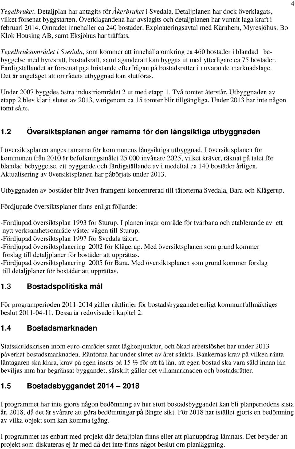 Exploateringsavtal med Kärnhem, Myresjöhus, Bo Klok Housing AB, samt Eksjöhus har träffats.