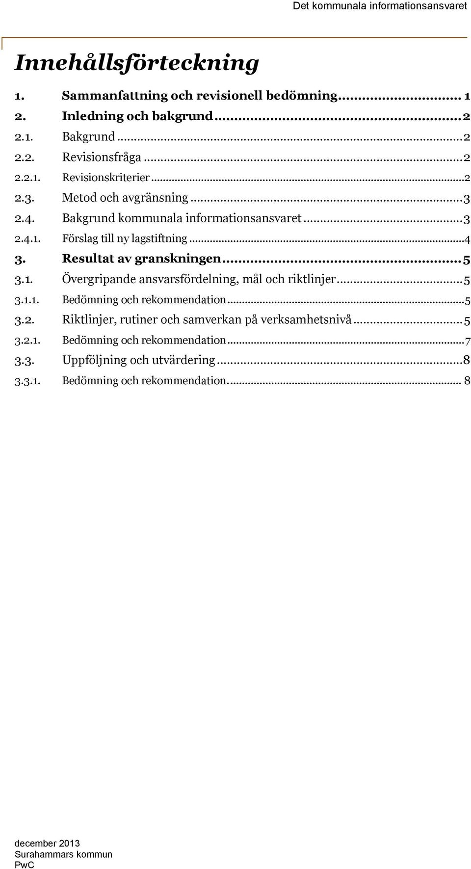 1. Övergripande ansvarsfördelning, mål och riktlinjer...5 3.1.1. Bedömning och rekommendation...5 3.2. Riktlinjer, rutiner och samverkan på verksamhetsnivå.