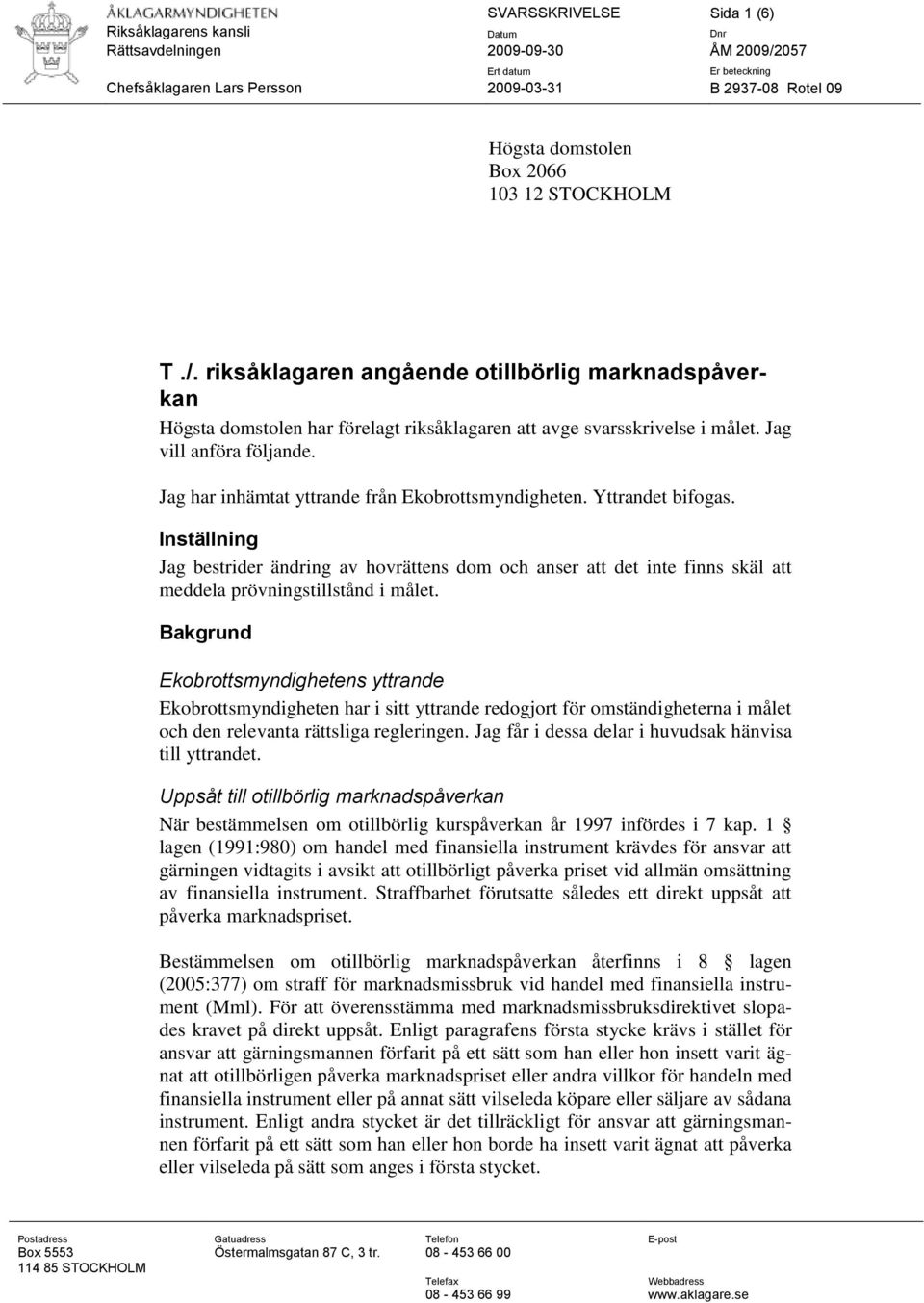 Jag har inhämtat yttrande från Ekobrottsmyndigheten. Yttrandet bifogas. Inställning Jag bestrider ändring av hovrättens dom och anser att det inte finns skäl att meddela prövningstillstånd i målet.